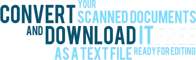 Convert your scanned documents and download it free as a text file ready for editing